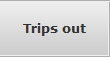 Trips out